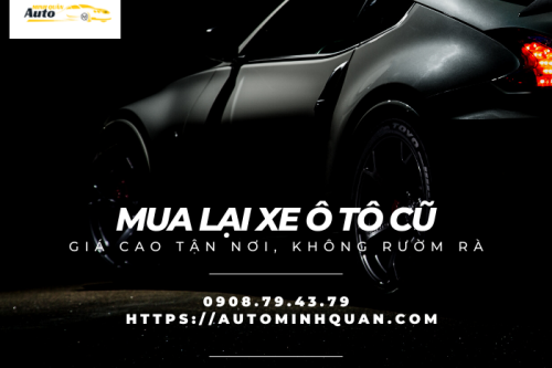 Mua lại xe ô tô cũ giá cao tận nơi, không rườm rà