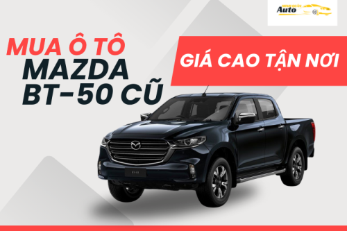 Mua ô tô Mazda BT-50 cũ giá cao tận nơi