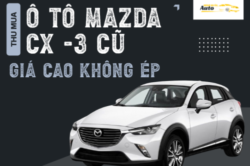 Thu mua ô tô Mazda CX-3 cũ giá cao không ép