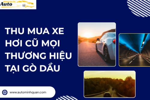 Thu mua xe hơi cũ mọi thương hiệu tại Gò Dầu – Tây Ninh