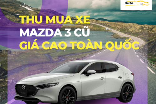 Thu mua xe Mazda 3 cũ giá cao toàn quốc