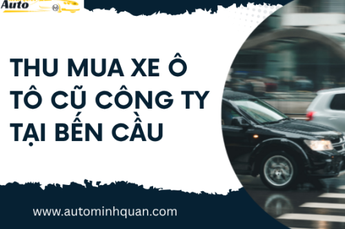Thu mua xe ô tô cũ công ty tại Bến Cầu – Tây Ninh