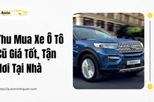 Thu Mua Xe Ô Tô Cũ Giá Tốt, Tận Nơi Tại Nhà