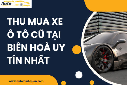 Thu mua xe ô tô cũ tại Biên Hoà uy tín nhất
