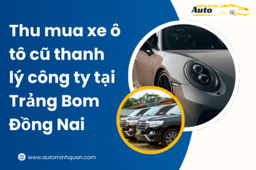 Thu mua xe ô tô cũ thanh lý công ty tại Trảng Bom – Đồng Nai