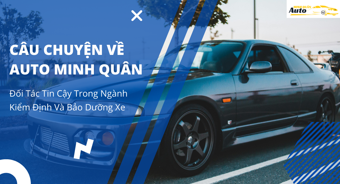 Câu Chuyện Về Auto Minh Quân: Đối Tác Tin Cậy Trong Ngành Kiểm Định Và Bảo Dưỡng Xe