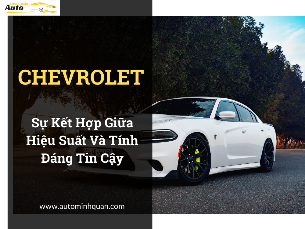 CHEVROLET: Sự Kết Hợp Giữa Hiệu Suất Và Tính Đáng Tin Cậy