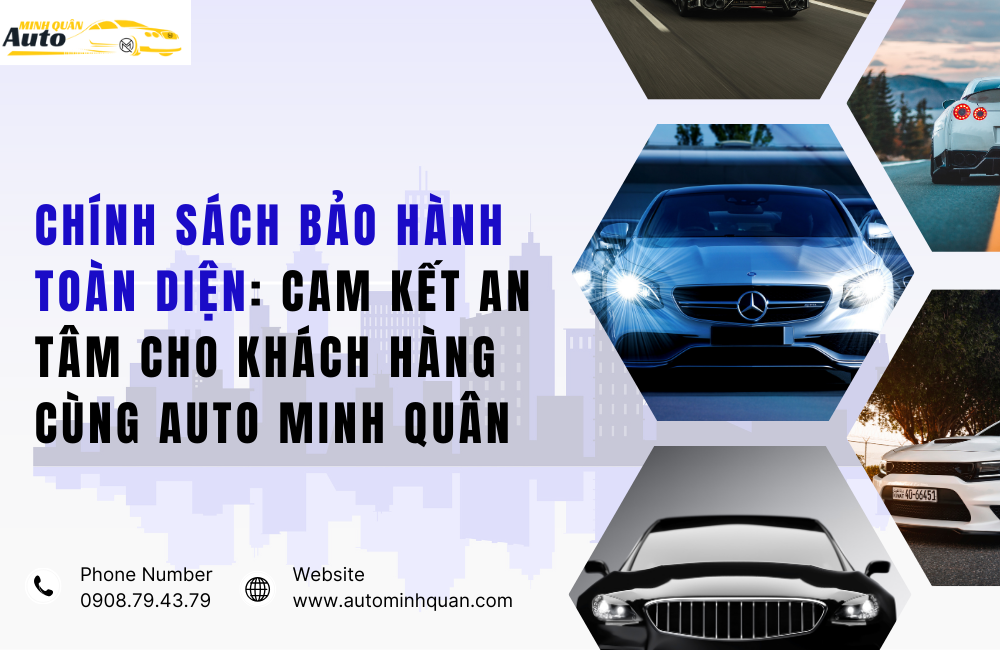 Chính Sách Bảo Hành Toàn Diện: Cam Kết An Tâm Cho Khách Hàng Cùng Auto Minh Quân