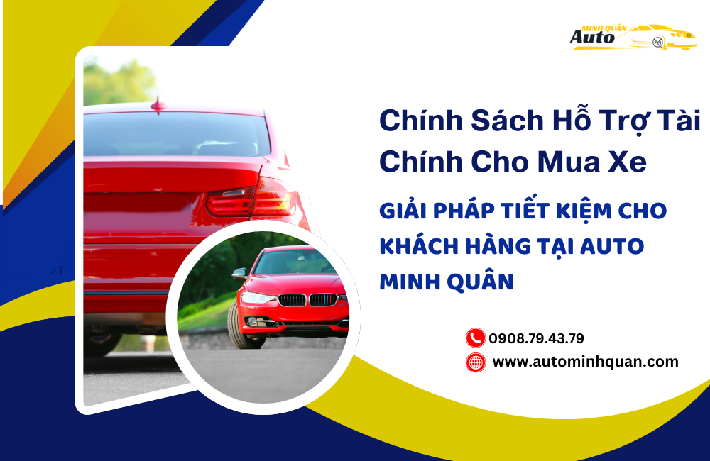 Chính Sách Hỗ Trợ Tài Chính Cho Mua Xe: Giải Pháp Tiết Kiệm Cho Khách Hàng Tại Auto Minh Quân