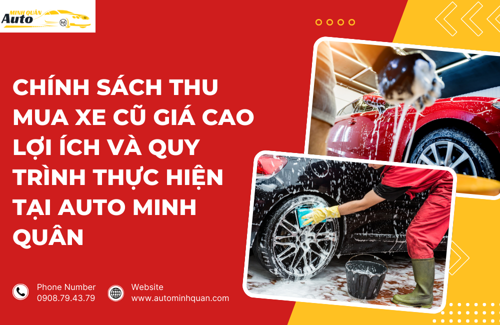 Chính Sách Thu Mua Xe Cũ Giá Cao: Lợi Ích và Quy Trình Thực Hiện Tại Auto Minh Quân