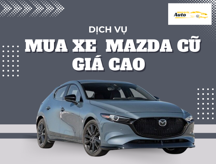 Dịch vụ mua xe Mazda cũ giá cao nhanh