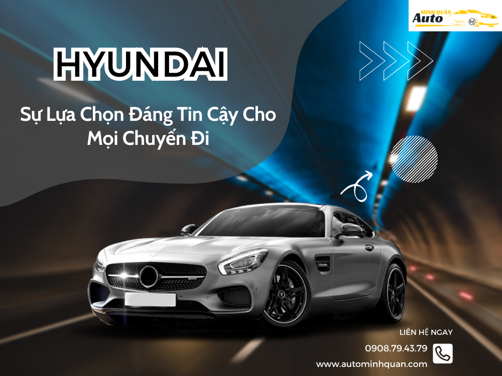 HYUNDAI: Sự Lựa Chọn Đáng Tin Cậy Cho Mọi Chuyến Đi