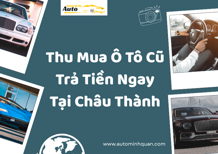 Thu Mua Ô Tô Cũ Trả Tiền Ngay Tại Châu Thành – Bến Tre: Giải Pháp Thuận Tiện, Giá Cao tại auto minh quân