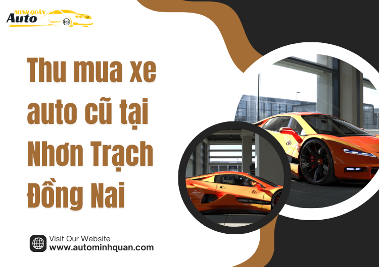 Thu Mua Xe Auto Cũ Tại Nhơn Trạch – Đồng Nai: Giải Pháp Lý Tưởng Cho Mọi Khách Hàng tại auto minh quân