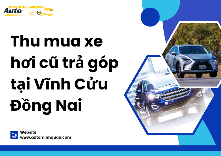 Thu Mua Xe Hơi Cũ Trả Góp Tại Vĩnh Cửu – Đồng Nai: Lựa Chọn Uy Tín Và Tiện Lợi tại auto minh quân