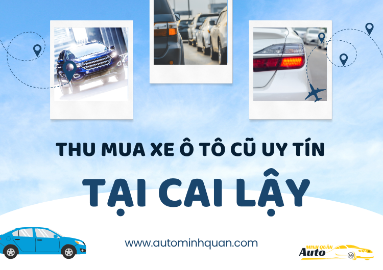 Thu Mua Xe Ô Tô Cũ Uy Tín Tại Cai Lậy – Tiền Giang: Giải Pháp Bán Xe Cũ An Tâm, Giá Cao tại auto minh quân