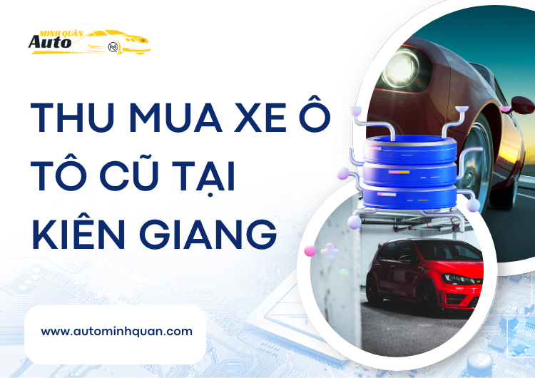 Thu Mua Xe Ô Tô Cũ Tại Kiên Giang - Dịch Vụ Uy Tín Từ Auto Minh Quân