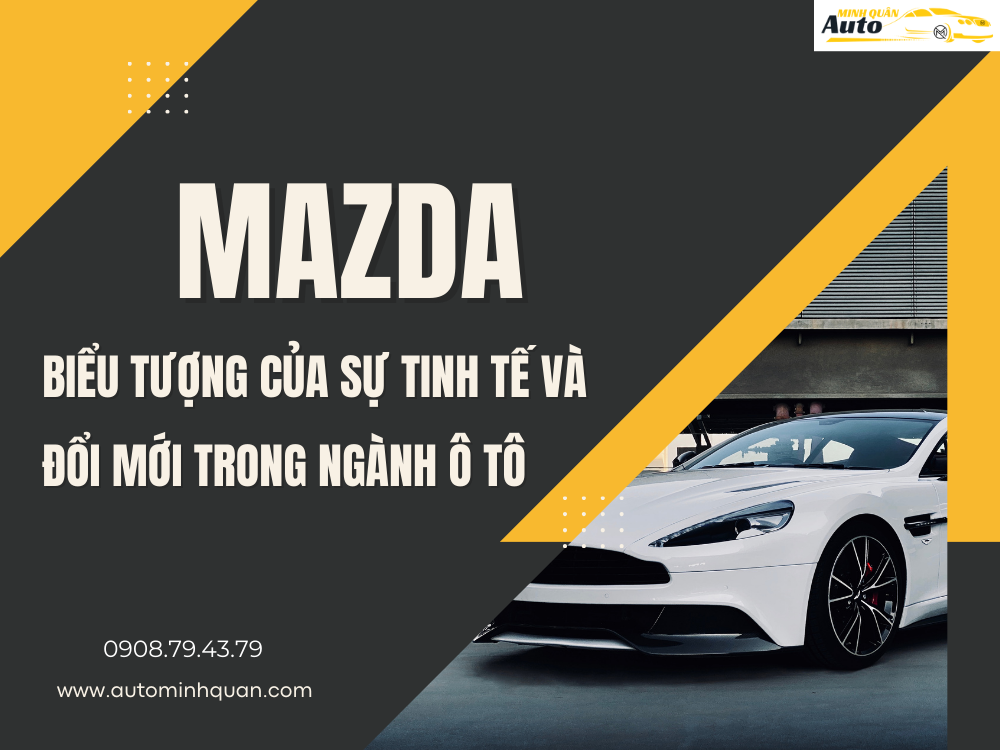 MAZDA: Biểu Tượng Của Sự Tinh Tế Và Đổi Mới Trong Ngành Ô Tô