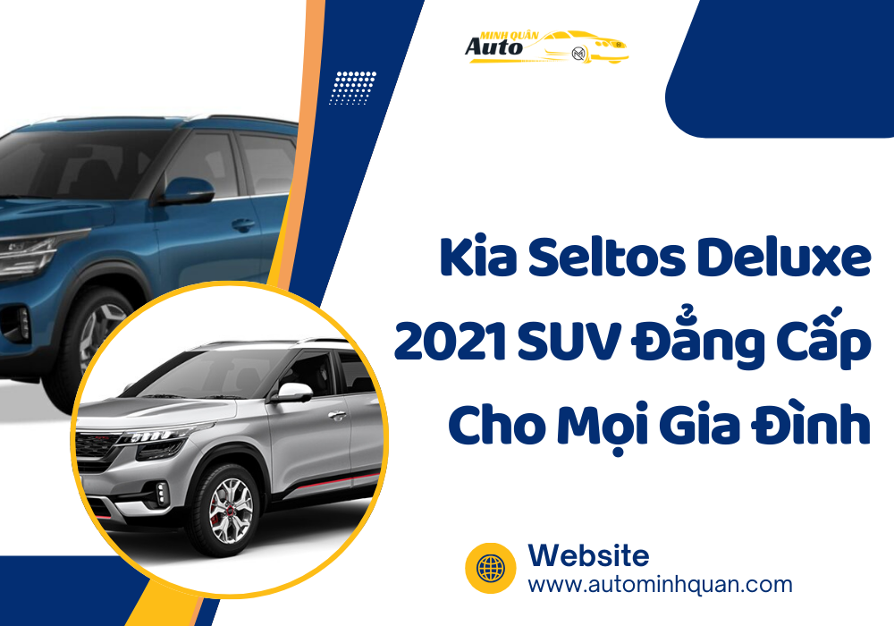 Kia Seltos Deluxe 2021: SUV Đẳng Cấp Cho Mọi Gia Đình
