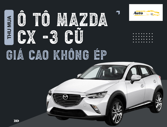 Thu mua ô tô Mazda CX-3 cũ giá cao không ép