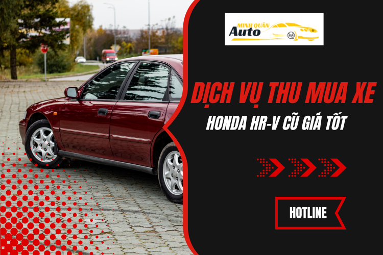 Dịch vụ thu mua xe Honda HR-V cũ giá tốt tại auto minh quân