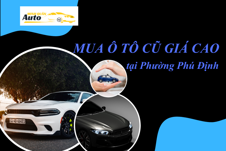 Mua ô tô cũ giá cao tại Phường Phú Định tại auto minh quân