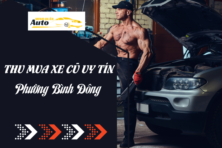 Thu mua xe cũ uy tín Phường Bình Đông tại auto minh quân