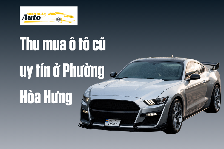 Thu mua ô tô cũ uy tín ở Phường Hòa Hưng tại auto minh quân