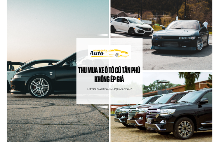Thu Mua Xe Ô Tô Cũ Tân Phú Không Ép Giá – Giải Pháp Bán Xe Nhanh, Minh Bạch Và Uy Tín