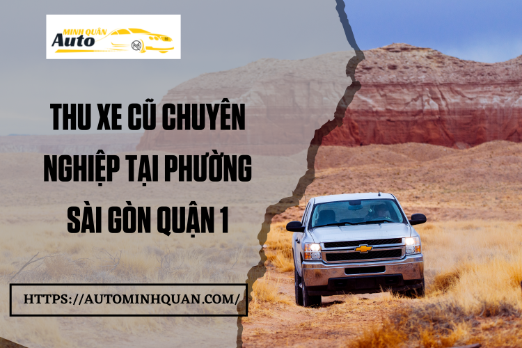 Thu xe cũ chuyên nghiệp tại Phường Sài Gòn Quận 1 tại auto minh quân