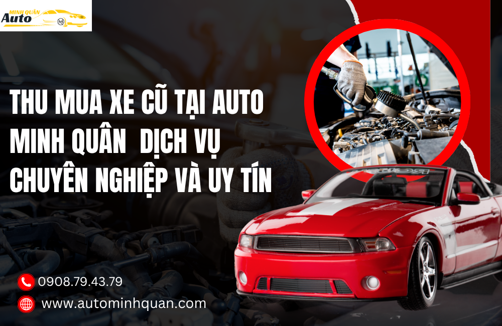 Thu Mua Xe Cũ Tại Auto Minh Quân - Dịch Vụ Chuyên Nghiệp Và Uy Tín