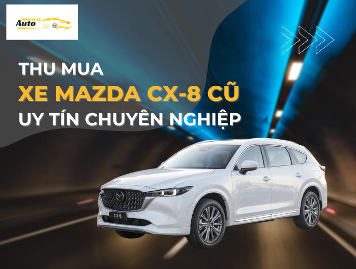 Thu mua xe Mazda CX-8 cũ uy tín chuyên nghiệp