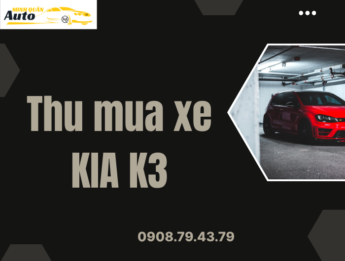 Thu Mua Xe KIA K3 Tại AUTO MINH QUÂN