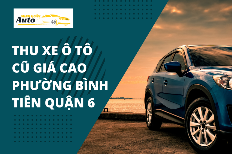 Thu xe ô tô cũ giá cao Phường Bình Tiên Quận 6 tại auto minh quân