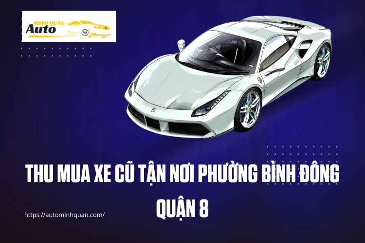 Thu mua xe cũ tận nơi Phường Bình Đông Quận 8 tại auto minh quân
