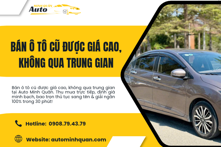 Bán ô tô cũ được giá cao, không qua trung gian cùng Auto Minh Quân