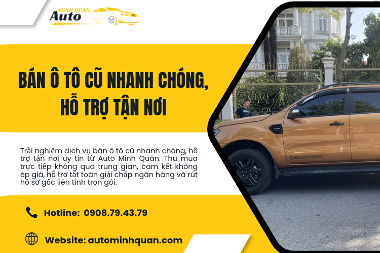 Bán ô tô cũ nhanh chóng, hỗ trợ tận nơi cùng Auto Minh Quân