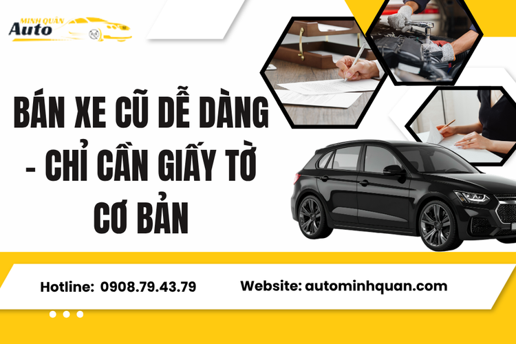 Bán Xe Cũ Dễ Dàng – Chỉ Cần Giấy Tờ Cơ Bản Với Auto Minh Quân