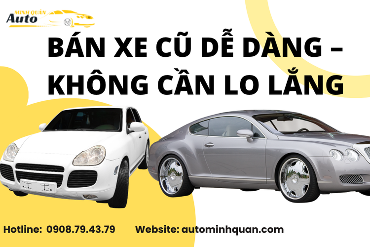 Bán Xe Cũ Dễ Dàng – Không Cần Lo Lắng Cùng Auto Minh Quân