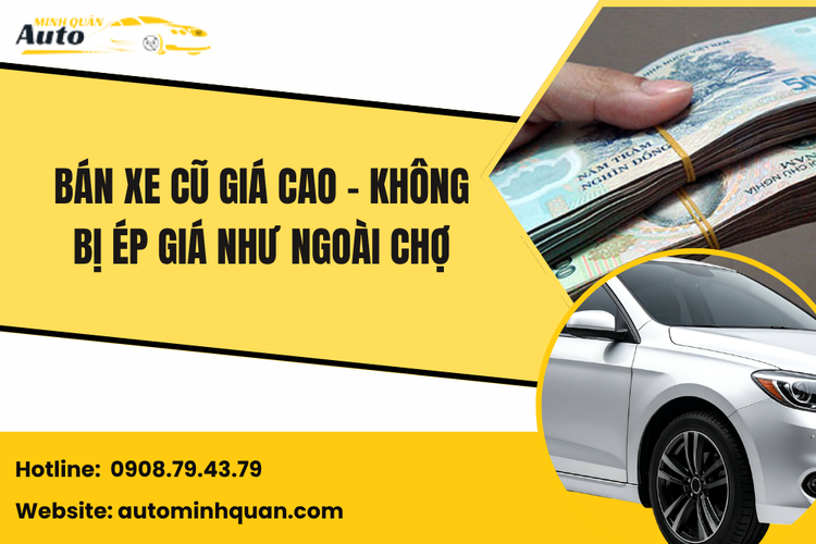 Bán Xe Cũ Giá Cao – Không Bị Ép Giá Như Ngoài Chợ Với Auto Minh Quân