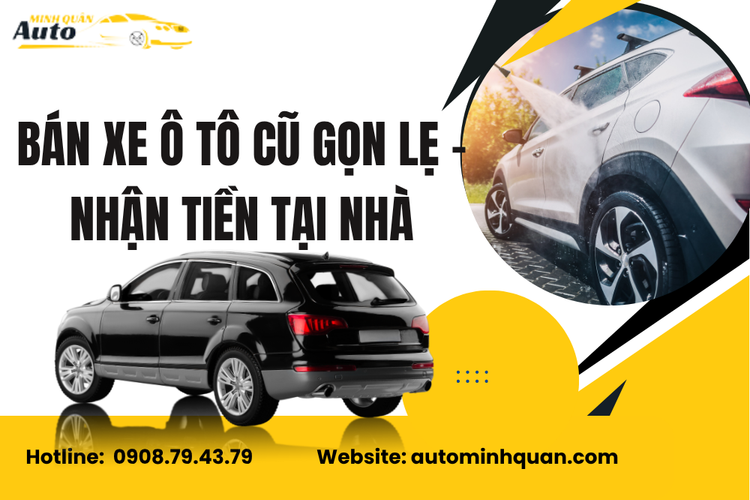 Bán Xe Ô Tô Cũ Gọn Lẹ – Nhận Tiền Tại Nhà Cùng Auto Minh Quân