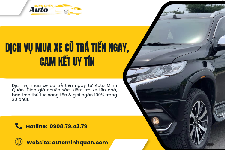 Dịch vụ mua xe cũ trả tiền ngay, cam kết uy tín cùng Auto Minh Quân