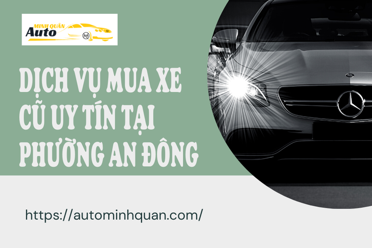 Dịch vụ mua xe cũ uy tín tại Phường An Đông tại auto minh quân