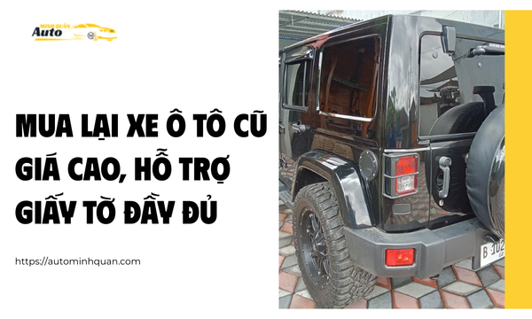 Mua lại xe ô tô cũ giá cao, hỗ trợ giấy tờ đầy đủ