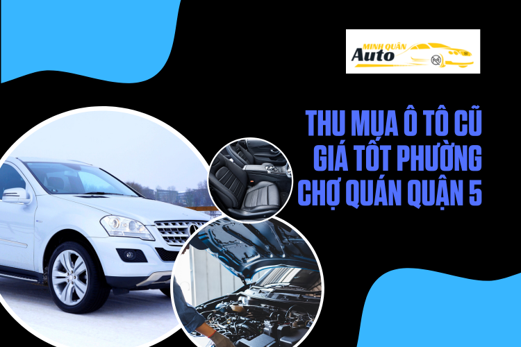 Thu mua ô tô cũ giá tốt Phường Chợ Quán Quận 5 tại auto minh quân