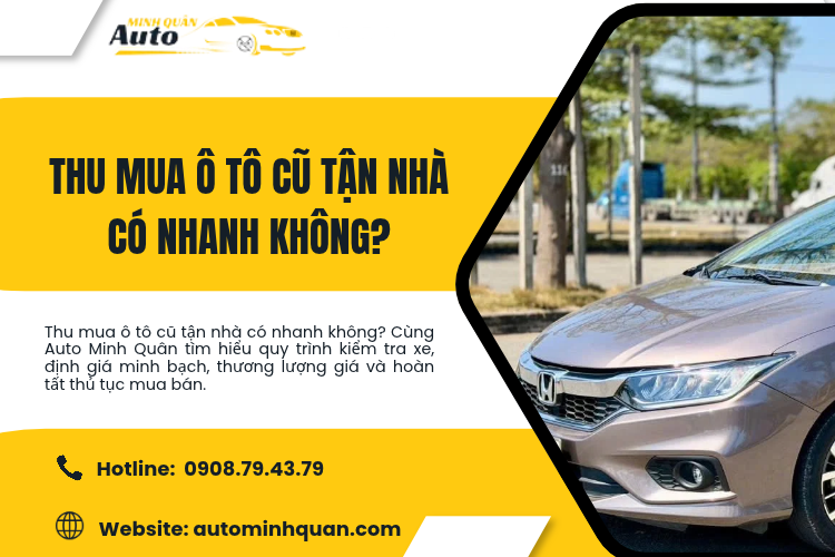 Thu mua ô tô cũ tận nhà có nhanh không? Quy trình và kinh nghiệm bán xe cùng Auto Minh Quân