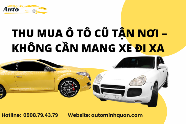 Thu mua ô tô cũ tận nơi – Không cần mang xe đi xa, giải pháp bán xe cũ nhanh chóng cùng Auto Minh Quân