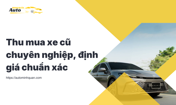 Thu mua xe cũ chuyên nghiệp, định giá chuẩn xác