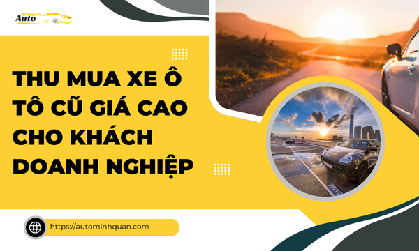 Thu mua xe ô tô cũ giá cao cho khách doanh nghiệp
