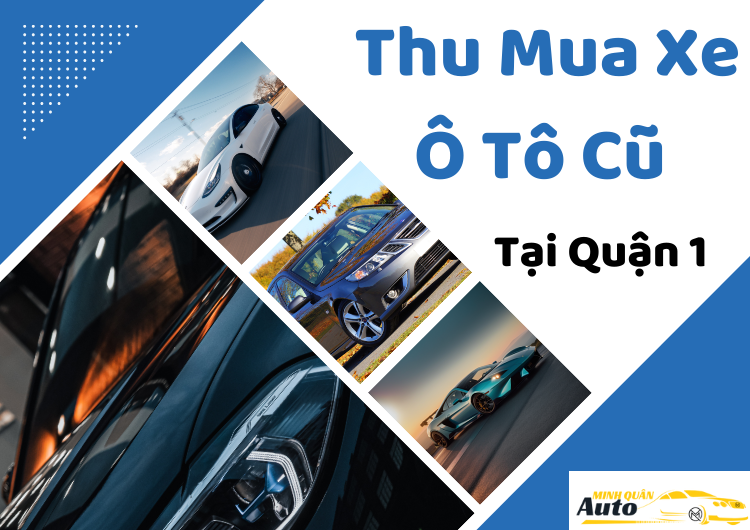 Thu Mua Xe Ô Tô Cũ Tại Quận 1 - Dịch Vụ Thu Mua Uy Tín, Giá Cao Từ Auto Minh Quân